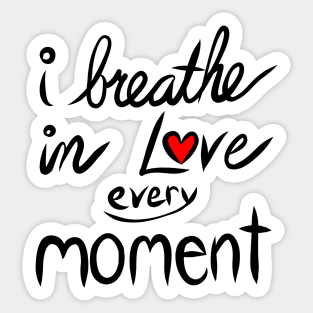 I breathe in Love every Moment Sticker